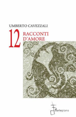 Dodici raconti d'amore - Umberto Cavezzali - Libro Fortepiano 2010 | Libraccio.it
