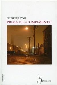 Prima del compimento - Giuseppe Tosi - Libro Fortepiano 2010, Narrativa | Libraccio.it