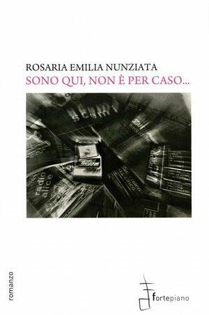 Sono qui, non è per caso - Rosaria E. Nunziata - Libro Fortepiano 2010, Narrativa | Libraccio.it