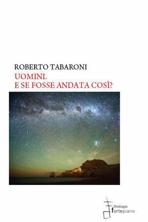 Uomini. E se fose andata così? - R. Tabaroni - Libro Fortepiano 2011, Narrativa | Libraccio.it