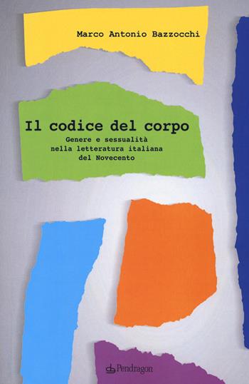 Il codice del corpo. Genere e sessualità nella letteratura italiana del Novecento - Marco A. Bazzocchi - Libro Fortepiano 2015 | Libraccio.it