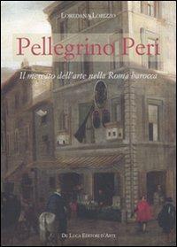 Pellegrino Peri. Il mercato dell'arte nella Roma barocca - Loredana Lorizzo - Libro De Luca Editori d'Arte 1980 | Libraccio.it