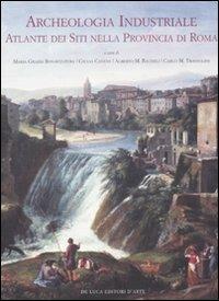 Archeologia industriale. Atlante dei siti nella provincia di Roma  - Libro De Luca Editori d'Arte 2011, Trenta nove | Libraccio.it