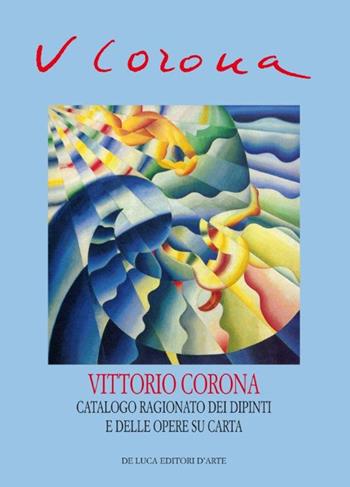 Vittorio Corona. Catalogo ragionato dei dipinti e delle opere su carta 1919-1966  - Libro De Luca Editori d'Arte 2014 | Libraccio.it