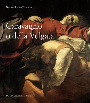 Caravaggio o della Vulgata - Daniele Radini Tedeschi - Libro De Luca Editori d'Arte 2012 | Libraccio.it