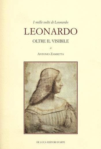 I mille volti di Leonardo. Leonardo oltre il visibile - Antonio Zambetta - Libro De Luca Editori d'Arte 2013 | Libraccio.it