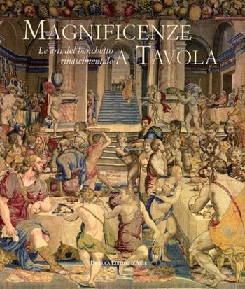 Magnificenze a tavola. Le arti del banchetto rinascimentale. Catalogo della mostra (Tivoli, 15 giugno-4 novembre 2012)  - Libro De Luca Editori d'Arte 2015 | Libraccio.it