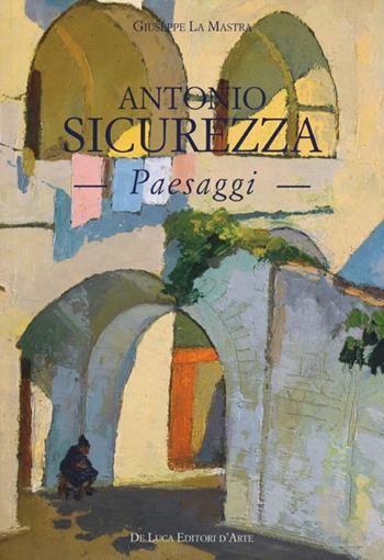 Antonio Sicurezza. Paesaggi - Giuseppe La Mastra - Libro De Luca Editori d'Arte 2012 | Libraccio.it
