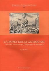 La Roma degli antiquari. Cultura e erudizione tra Cinquecento e Settecento