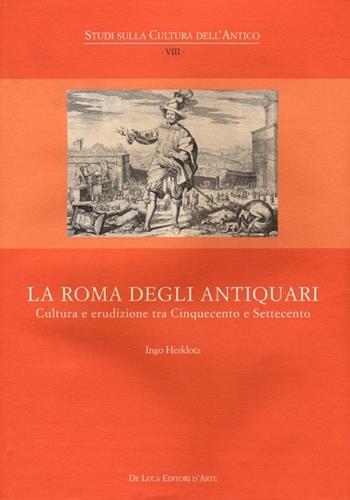 La Roma degli antiquari. Cultura e erudizione tra Cinquecento e Settecento - Ingo Hertklotz - Libro De Luca Editori d'Arte 2013, Studi sulla cultura dell'antico | Libraccio.it
