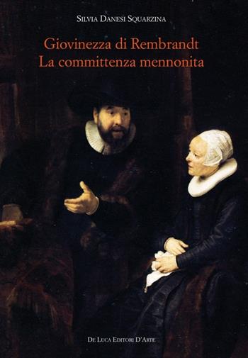 Giovinezza di Rembrandt. La committenza mennonita - Silvia Danesi Squarzina - Libro De Luca Editori d'Arte 2013, Trenta nove | Libraccio.it