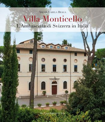 Villa Monticello. L'ambasciata di Svizzera in Italia - Ariane Varela Braga - Libro De Luca Editori d'Arte 2013 | Libraccio.it