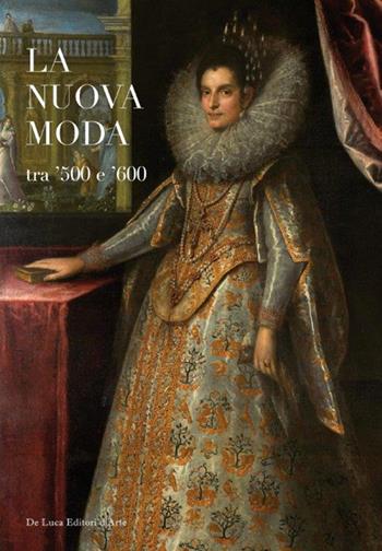 La nuova moda tra '500 e '600. Catalogo della mostra (Tivoli, 8 maggio-19 ottobre 2014)  - Libro De Luca Editori d'Arte 2014 | Libraccio.it