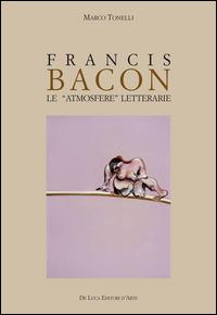 Francis Bacon. Le atmosfere letterarie. Ediz. illustrata - Marco Tonelli - Libro De Luca Editori d'Arte 2014 | Libraccio.it