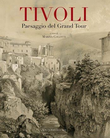 Tivoli. Paesaggio del grand tour. Contributo alla conoscenza e al recupero del paesaggio tiburtino  - Libro De Luca Editori d'Arte 2014 | Libraccio.it