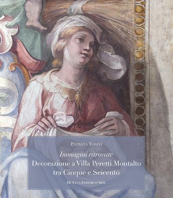 Immagini ritrovate decorazione a Villa Peretti Montalto tra Cinque e Seicento - Patrizia Tosini - Libro De Luca Editori d'Arte 2015 | Libraccio.it