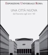 Esposizione universale di Roma. Una città nuova dal fascismo agli anni '60  - Libro De Luca Editori d'Arte 2015 | Libraccio.it