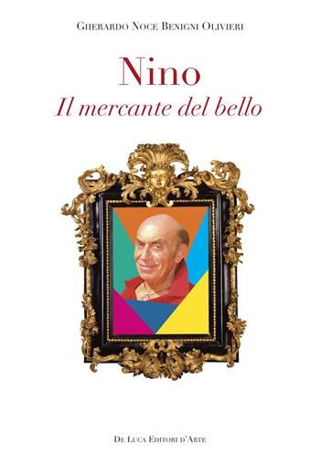 Nino. Il mercante del bello - Gherardo Noce Benigni Olivieri - Libro De Luca Editori d'Arte 2016 | Libraccio.it