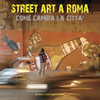 Street art a Roma. Come cambia la città. Ediz. illustrata - Mimmo Frassineti - Libro De Luca Editori d'Arte 2015 | Libraccio.it