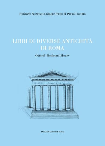 Libri di diverse antichità di Roma. Oxford-Bodleian Library. Ediz. illustrata - Pirro Ligorio - Libro De Luca Editori d'Arte 2017, Edizione Nazionale Opere Pirro Ligorio | Libraccio.it