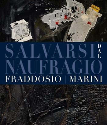 Salvarsi dal naufragio. Ediz. bilingue - Antonio Fraddosio, Claudio Marini - Libro De Luca Editori d'Arte 2017 | Libraccio.it