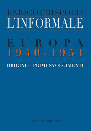 L' informale. Europa 1940-1951. Origini e primi svolgimenti - Enrico Crispolti - Libro De Luca Editori d'Arte 2018 | Libraccio.it