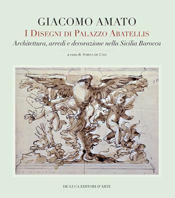 Giacomo Amato. I disegni di Palazzo Abatellis. Architettura, arredi e decorazione nella Sicilia barocca. Ediz. a colori  - Libro De Luca Editori d'Arte 2017 | Libraccio.it