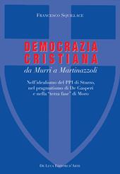 La Democrazia Cristiana da Murri a Martinazzoli. Nell'idealismo del PPI di Sturzo, nel pragmatismo di De Gasperi e nella «terza fase» di Moro