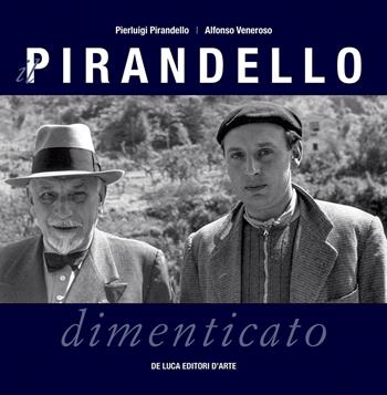 Il Pirandello dimenticato - Pierluigi Pirandello, Alfonso Veneroso - Libro De Luca Editori d'Arte 2017 | Libraccio.it