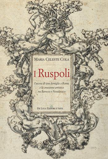 I Ruspoli. L'ascesa di una famiglia a Roma e la creazione artistica tra Barocco e Neoclassico. Ediz. a colori - Maria Celeste Cola - Libro De Luca Editori d'Arte 2019 | Libraccio.it