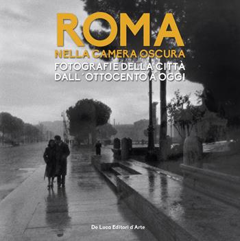 Roma nella camera oscura. Fotografie della città dall'Ottocento a oggi. Catalogo della mostra (Roma, 27 marzo-22 settembre 2019). Ediz. illustrata  - Libro De Luca Editori d'Arte 2019 | Libraccio.it