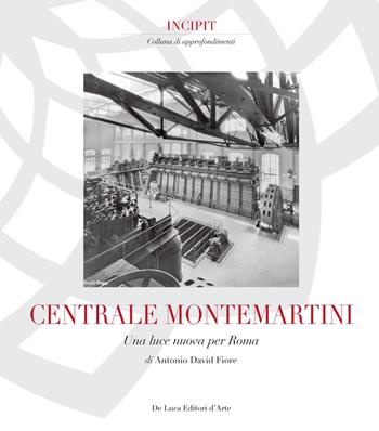 Centrale Montemartini. Una nuova luce per Roma. Ediz. illustrata - Antonio David Fiore - Libro De Luca Editori d'Arte 2020, Incipit | Libraccio.it