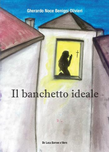 Il banchetto ideale - Gherardo Noce Benigni Olivieri - Libro De Luca Editori d'Arte 2020 | Libraccio.it