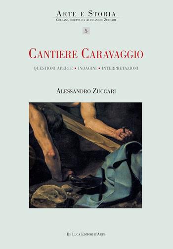 Cantiere Caravaggio. Questioni aperte, indagini, interpretazioni. Ediz. illustrata - Alessandro Zuccari - Libro De Luca Editori d'Arte 2022, Arte e storia | Libraccio.it