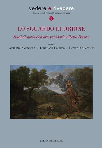 Lo sguardo di Orione. Studi di storia dell'arte per Mario Alberto Pavone. Ediz. illustrata  - Libro De Luca Editori d'Arte 2020, Vedere e rivedere | Libraccio.it