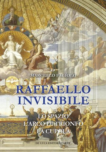 Raffaello invisibile. Lo spazio, l'arco di trionfo, la cupola. Ediz. illustrata - Marcello Fagiolo - Libro De Luca Editori d'Arte 2021 | Libraccio.it
