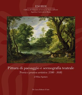 Pittura di paesaggio e scenografia teatrale. Teoria e pratica artistica (1580–1640). Ediz. illustrata - Elisa Spataro - Libro De Luca Editori d'Arte 2022 | Libraccio.it