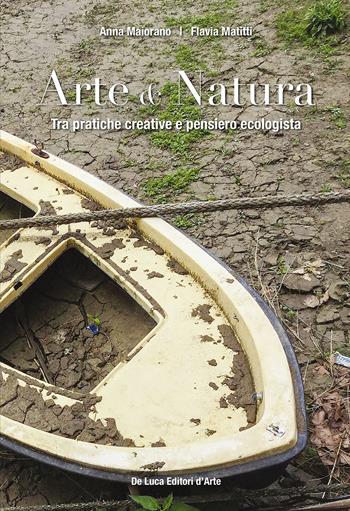 Arte & natura. Tra pratiche creative e pensiero ecologista. Ediz. illustrata - Anna Maiorano, Flavia Matitti - Libro De Luca Editori d'Arte 2022 | Libraccio.it