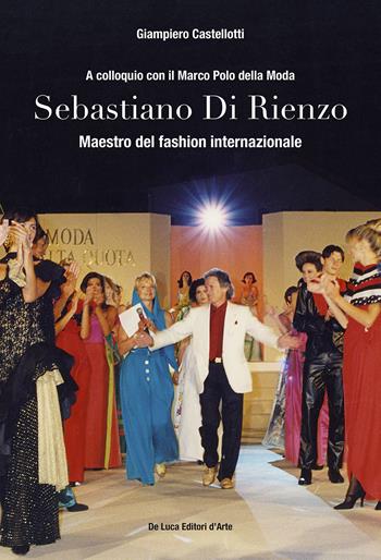 Sebastiano Di Rienzo. Maestro del fashion internazionale. A colloquio con il Marco Polo della moda. Ediz. illustrata - Giampiero Castellotti - Libro De Luca Editori d'Arte 2022 | Libraccio.it