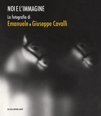 Noi e l'immagine. La fotografia di Emanuele e Giuseppe Cavalli. Ediz. illustrata  - Libro De Luca Editori d'Arte 2022 | Libraccio.it