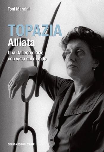 Topazia Alliata. Una galleria d'arte con vista sul mondo. Ediz. illustrata  - Libro De Luca Editori d'Arte 2022 | Libraccio.it
