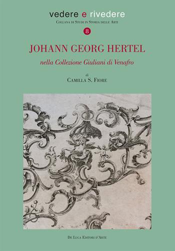 Johann Georg Hertel. Nella Collezione Giuliani di Venafro. Ediz. illustrata - Camilla S. Fiore - Libro De Luca Editori d'Arte 2022, Vedere e rivedere | Libraccio.it