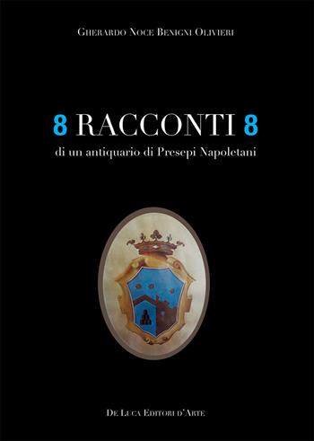 8 racconti 8 di un antiquario di presepi napoletani - Gherardo Noce Benigni Olivieri - Libro De Luca Editori d'Arte 2023 | Libraccio.it