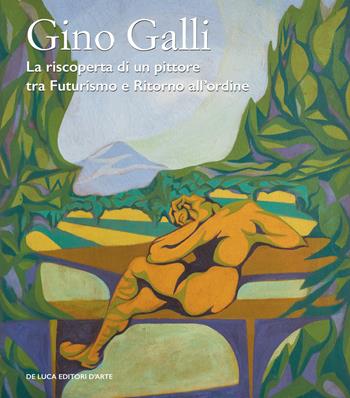 Gino Galli (1893-1944). La riscoperta di un pittore tra futurismo e ritorno all’ordine. Ediz. illustrata  - Libro De Luca Editori d'Arte 2023 | Libraccio.it