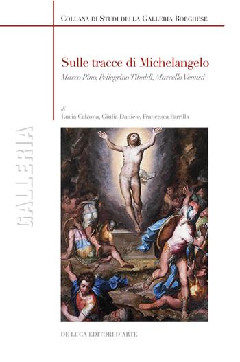 Sulle tracce di Michelangelo. Marco Pino, Pellegrino Tibaldi, Marcello Venusti. Ediz. a colori - Lucia Calzona, Giulia Daniele, Francesca Parrilla - Libro De Luca Editori d'Arte 2023, Galleria | Libraccio.it