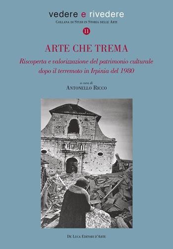 Arte che trema. Riscoperta e valorizzazione del patrimonio culturale dopo il terremoto in Irpinia del 1980. Ediz. illustrata  - Libro De Luca Editori d'Arte 2023, Vedere e rivedere | Libraccio.it