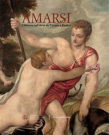Amarsi. L'amore nell'arte da Tiziano a Banksy. Ediz. a colori  - Libro De Luca Editori d'Arte 2024 | Libraccio.it