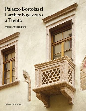 Palazzo Bortolazzi Larcher Fogazzaro a Trento - Michelangelo Lupo - Libro De Luca Editori d'Arte 2025 | Libraccio.it