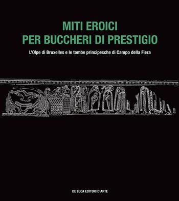 Miti eroici per buccheri di prestigio. L'Olpe di Bruxelles e le tombe principesche di Campo della Fiera  - Libro De Luca Editori d'Arte 2025 | Libraccio.it