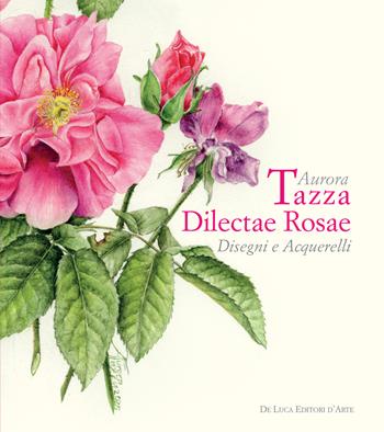Aurora Tazza. Dilectae rosae. Disegni e acquarelli  - Libro De Luca Editori d'Arte 2026 | Libraccio.it